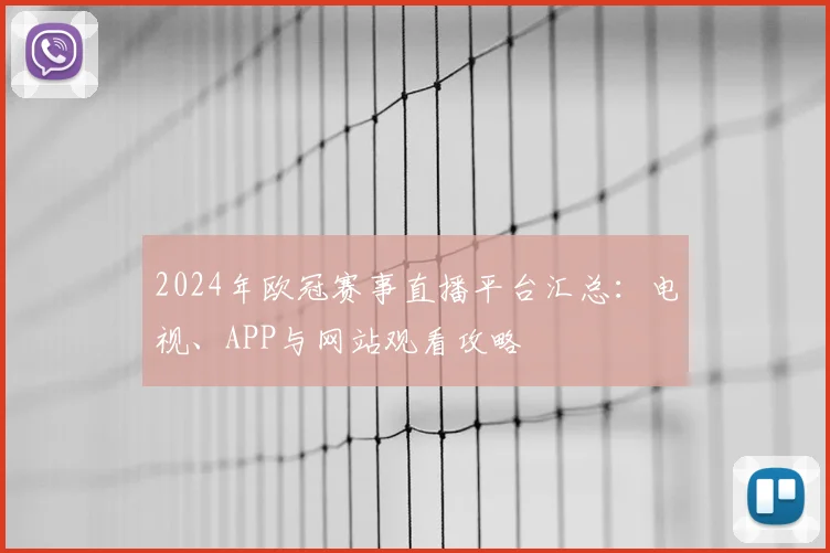 2024年欧冠赛事直播平台汇总:电视、APP与网站观看攻略